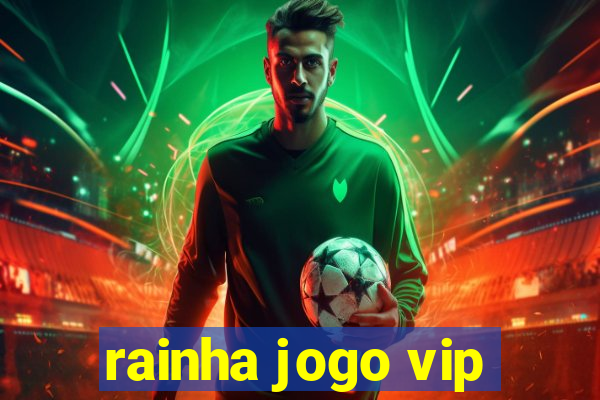 rainha jogo vip